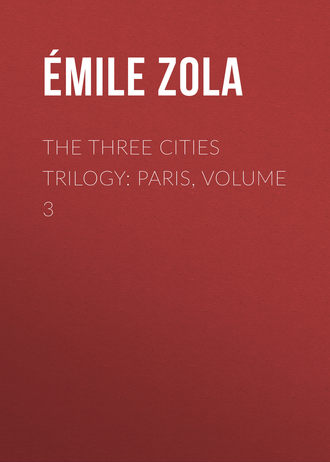 Эмиль Золя. The Three Cities Trilogy: Paris, Volume 3