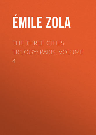 Эмиль Золя. The Three Cities Trilogy: Paris, Volume 4