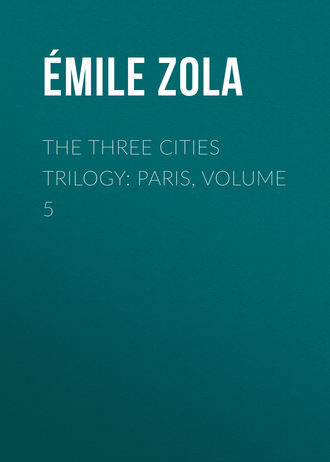 Эмиль Золя. The Three Cities Trilogy: Paris, Volume 5