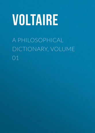 Вольтер. A Philosophical Dictionary, Volume 01