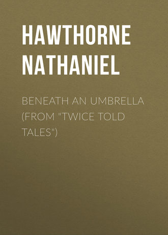 Натаниель Готорн. Beneath an Umbrella (From 