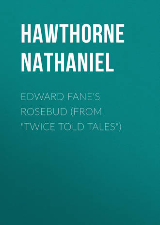 Натаниель Готорн. Edward Fane's Rosebud (From 