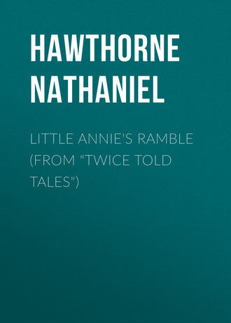 Натаниель Готорн. Little Annie's Ramble (From 