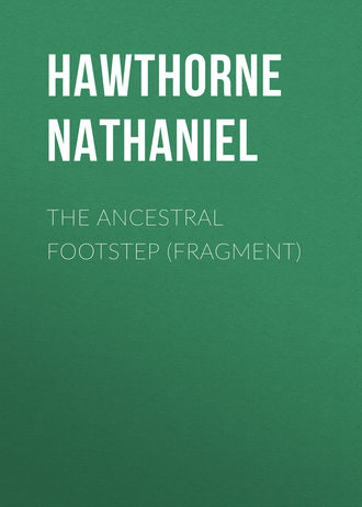 Натаниель Готорн. The Ancestral Footstep (fragment)