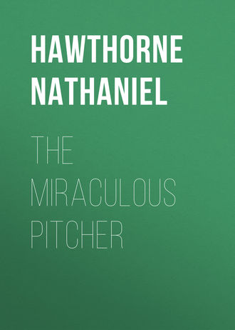 Натаниель Готорн. The Miraculous Pitcher