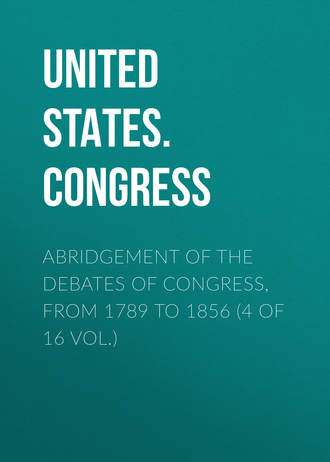 United States. Congress. Abridgement of the Debates of Congress, from 1789 to 1856 (4 of 16 vol.)