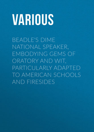 Various. Beadle's Dime National Speaker, Embodying Gems of Oratory and Wit, Particularly Adapted to American Schools and Firesides