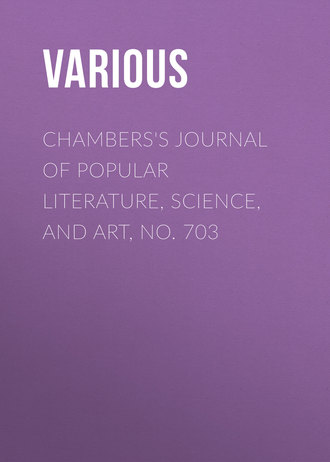 Various. Chambers's Journal of Popular Literature, Science, and Art, No. 703