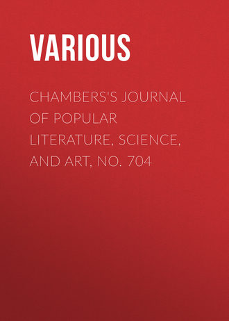 Various. Chambers's Journal of Popular Literature, Science, and Art, No. 704