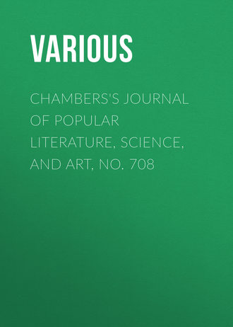Various. Chambers's Journal of Popular Literature, Science, and Art, No. 708