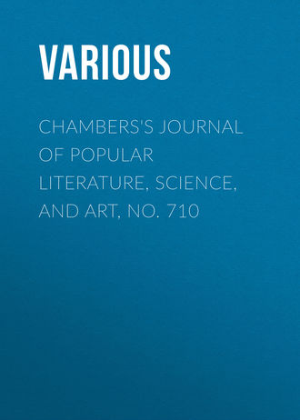 Various. Chambers's Journal of Popular Literature, Science, and Art, No. 710