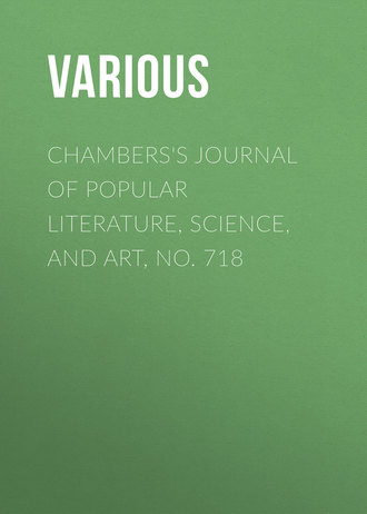 Various. Chambers's Journal of Popular Literature, Science, and Art, No. 718