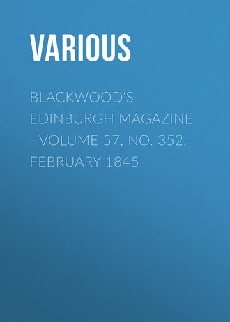 Various. Blackwood's Edinburgh Magazine - Volume 57, No. 352, February 1845