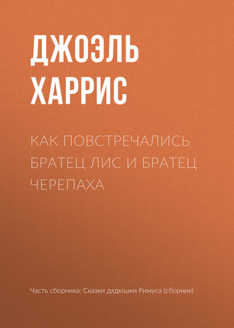 Как повстречались Братец Лис и Братец Черепаха. Джоэль Чендлер Харрис