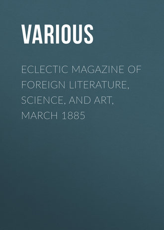Various. Eclectic Magazine of Foreign Literature, Science, and Art, March 1885