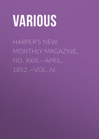 Various. Harper's New Monthly Magazine, No. XXIII.—April, 1852.—Vol. IV.