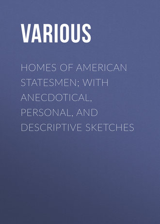 Various. Homes of American Statesmen; With Anecdotical, Personal, and Descriptive Sketches
