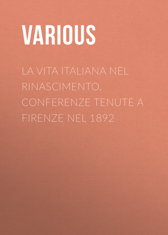 La vita Italiana nel Rinascimento. Conferenze tenute a Firenze nel 1892. 