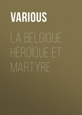 Various. La Belgique h?ro?que et martyre
