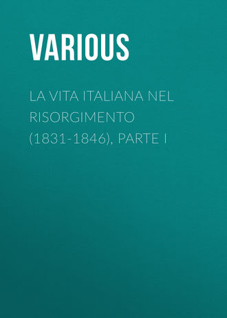 Various. La vita Italiana nel Risorgimento (1831-1846), parte I