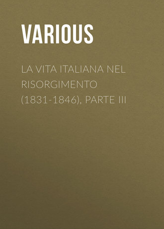 Various. La vita Italiana nel Risorgimento (1831-1846), parte III