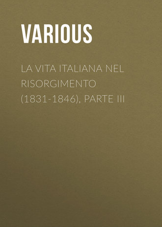 La vita Italiana nel Risorgimento (1831-1846), parte III. 