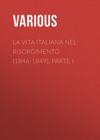 Various. La vita Italiana nel Risorgimento (1846-1849), parte I