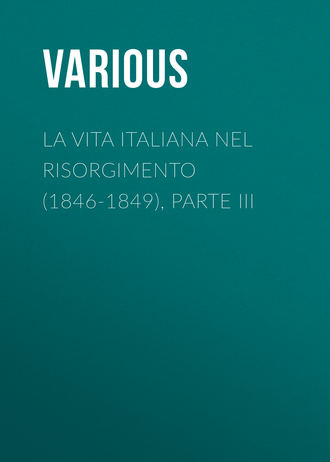 Various. La vita Italiana nel Risorgimento (1846-1849), parte III