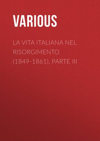 Various. La vita Italiana nel Risorgimento (1849-1861), parte III