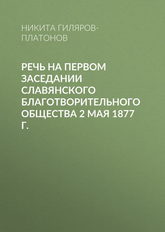Никита Гиляров-Платонов. Речь на первом заседании Славянского благотворительного общества 2 мая 1877 г.