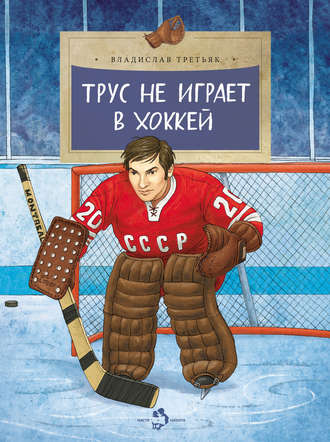 Владислав Третьяк. Трус не играет в хоккей