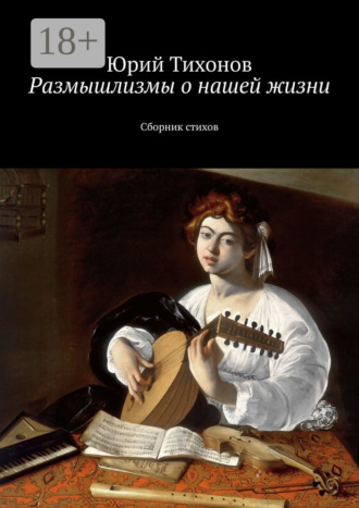Юрий Геннадьевич Тихонов. Размышлизмы о нашей жизни. Сборник стихов