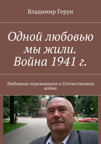 Одной любовью мы жили. Война 1941 г. Любовные переживания и Отечественная война. 