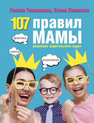 107 правил мамы. Решебник родительских задач. Галина Валентиновна Тимошенко