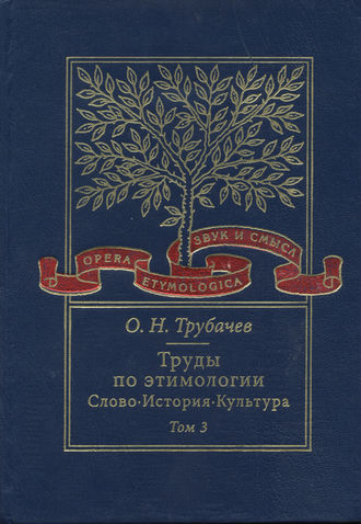 Труды по этимологии. Слово. История. Культура. Том 3. О. Н. Трубачев