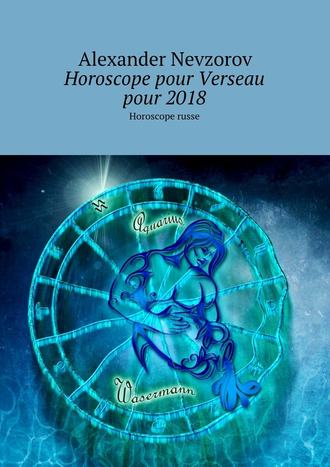 Александр Невзоров. Horoscope pour Verseau pour 2018. Horoscope russe