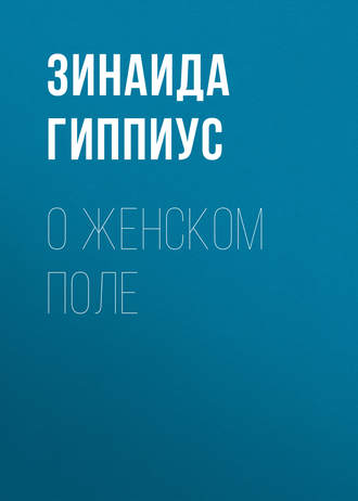Зинаида Гиппиус. О женском поле