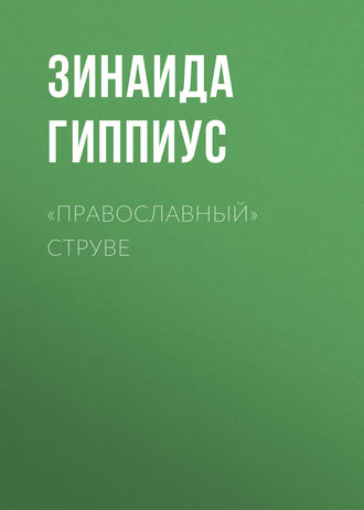 Зинаида Гиппиус. «Православный» Струве