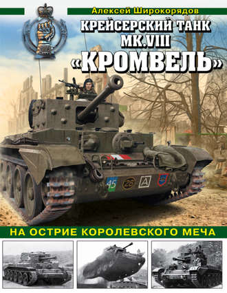 Крейсерский танк Mk.VIII «Кромвель». На острие королевского меча. Алексей Широкорядов