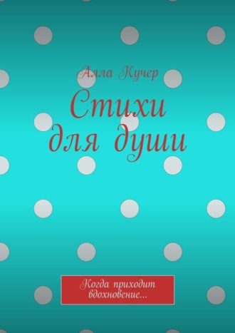 Стихи для души. Когда приходит вдохновение…. Алла Кучер