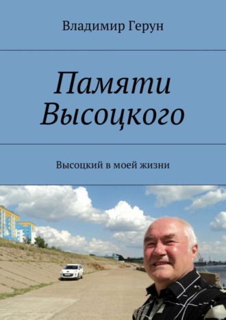 Владимир Герун. Памяти Высоцкого. Высоцкий в моей жизни