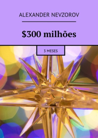 $300 milhões. 3 meses. Александр Невзоров