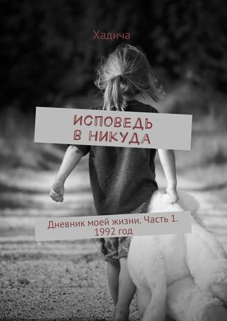 Хадича. Исповедь в никуда. Дневник моей жизни. Часть 1. 1992 год