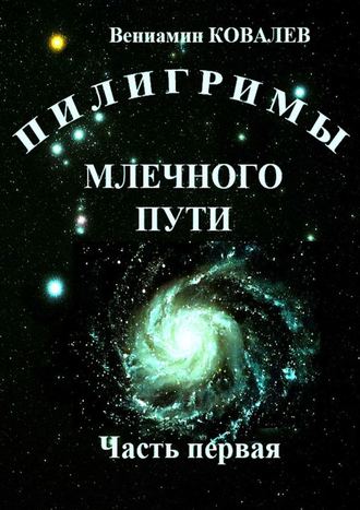 Вениамин Ковалев. Пилигримы Млечного пути. Часть первая