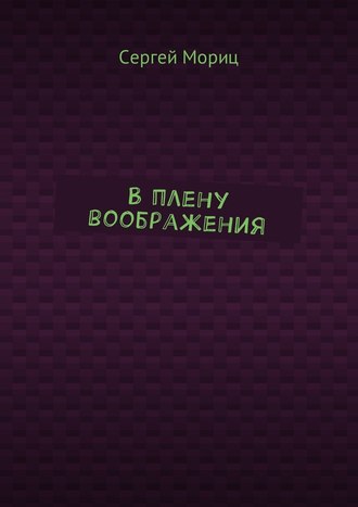 Сергей Мориц. В плену воображения