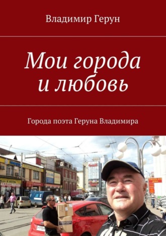 Мои города и любовь. Города поэта Геруна Владимира. 