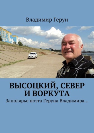 Высоцкий, Север и Воркута. Заполярье поэта Геруна Владимира…. 