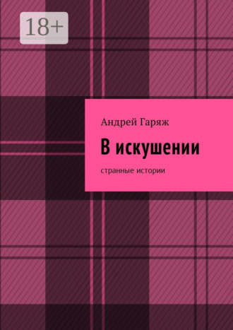 В искушении. Странные истории. Андрей Владимирович Гаряж