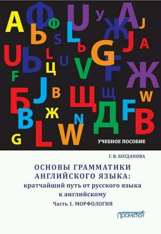 Основы грамматики английского языка. Кратчайший путь от русского языка к английскому. Часть 1. Морфология. Г. В. Богданова