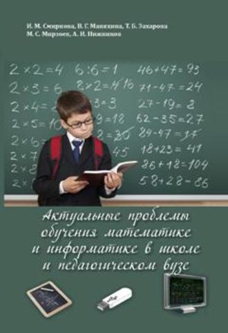 И. М. Смирнова. Актуальные проблемы обучения математике и информатике в школе и педагогическом вузе